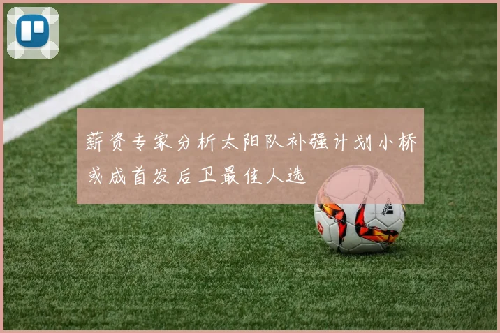 薪资专家分析太阳队补强计划小桥或成首发后卫最佳人选