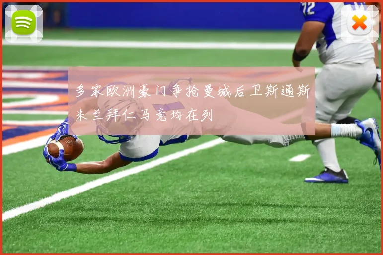 多家欧洲豪门争抢曼城后卫斯通斯米兰拜仁马竞均在列