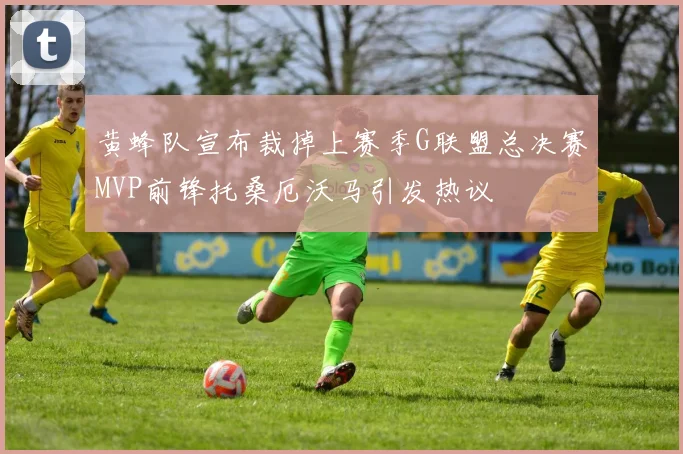 黄蜂队宣布裁掉上赛季G联盟总决赛MVP前锋托桑厄沃马引发热议